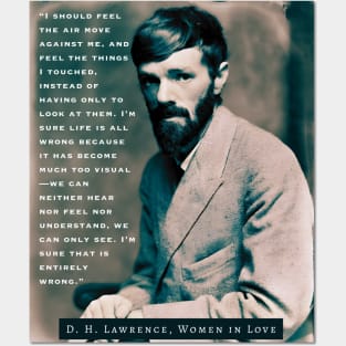 D. H. LAWRENCE quote: I should feel the air move against me, and feel the things I touched, instead of having only to look at them. I’m sure life is all wrong because it has become much too visual Posters and Art